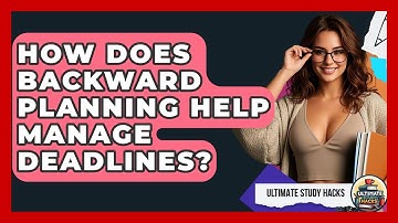 How Does Backward Planning Help Manage Deadlines? - Ultimate Study Hacks