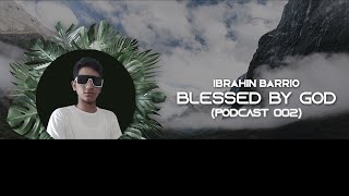 Ibrahin barrio -  Blessed By God (Podcast 002)