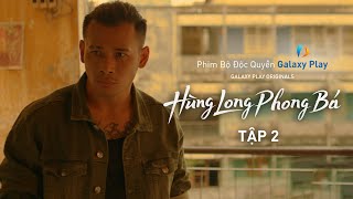 HÙNG LONG PHONG BÁ – TẬP 2 (FULL) | BROTHERS FOR LIFE | GALAXY ORIGINAL SERIES