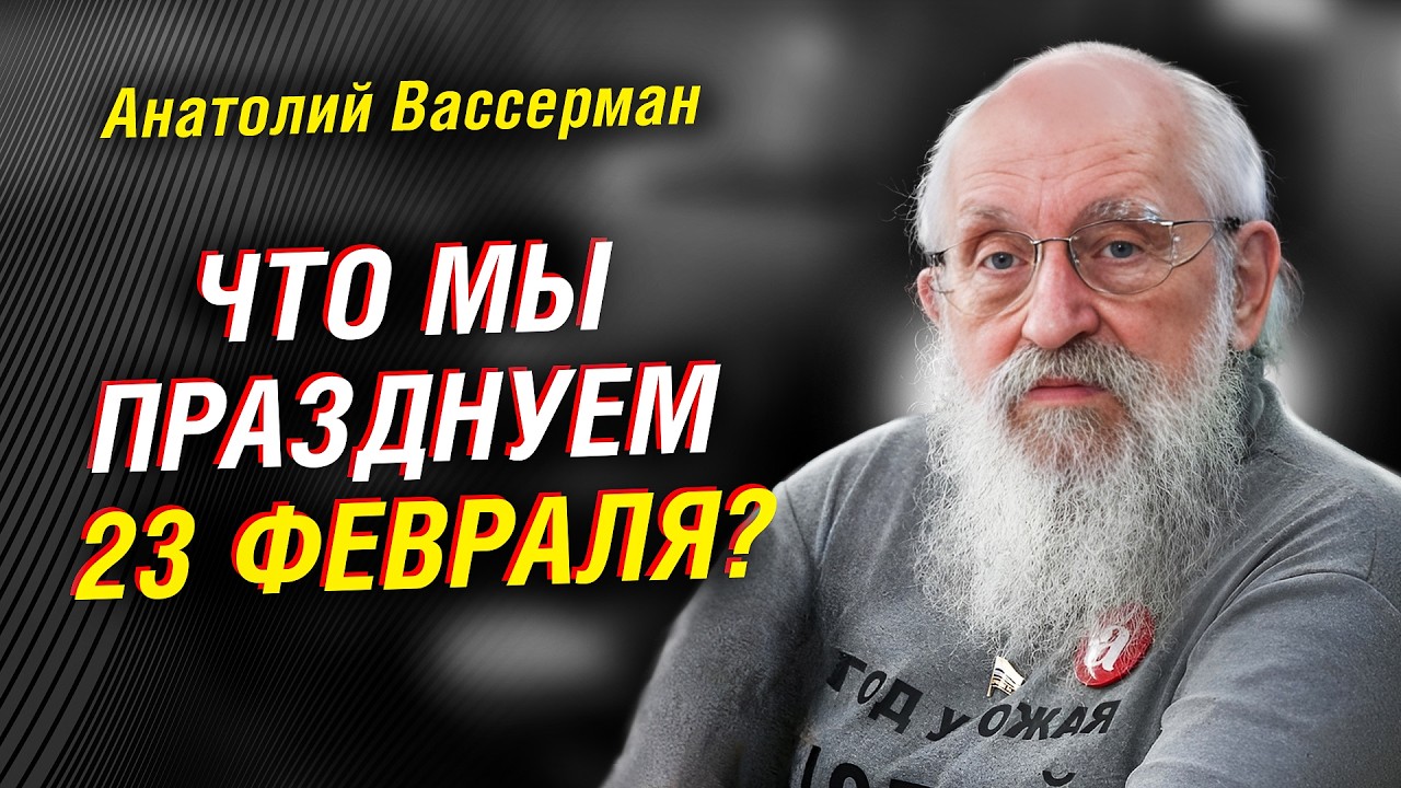 23 ФЕВРАЛЯ: ЧТО МЫ НА САМОМ ДЕЛЕ ПРАЗДНУЕМ? ВАССЕРМАН ОБЪЯСНИЛ БЕЗ МИФОВ