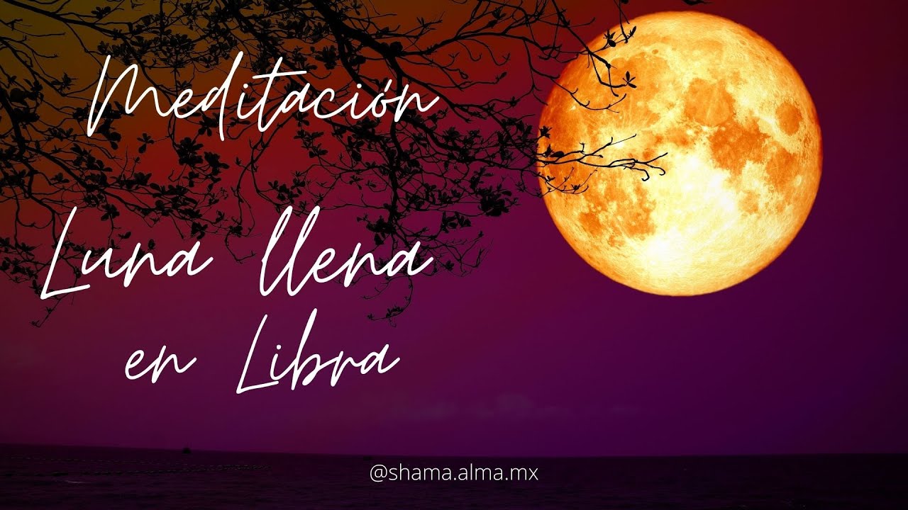 MEDITACIÓN LUNA LLENA EN LIBRA I 28 DE MARZO 2021 I MEDITACION GUIADA ...