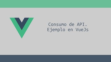 Consumiendo Api. Ejemplo en VueJs.