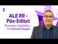 ALE RR Pós-Edital: Processo Legislativo - Prof. Emerson Douglas