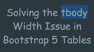 Solving the tbody Width Issue in Bootstrap 5 Tables