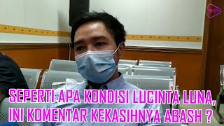 SEPERTI APA KONDISI LUCINTA LUNA, INI KOMENTAR KEKASIHNYA ABASH ?