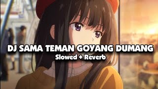 DJ SAMA TEMAN GOYANG DUMANG X GOYANG LUMBA (Slowed   Reverb) 🎧