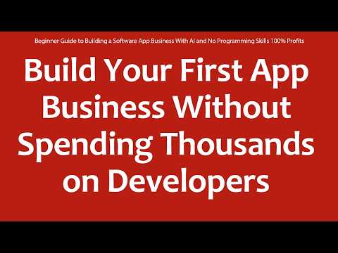 Beginner Guide to Building a Software App Business With AI and No Programming Skills 100% Profits