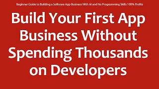 Beginner Guide to Building a Software App Business With AI and No Programming Skills 100% Profits