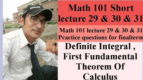 Mth 101 short lecture 29, 30 & 31// Definite integral, first fundamental theorem of calculus