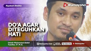Riyadhus Shalihin (MPD) : Do'a Agar Diteguhkan Hati - Ustadz M Abduh Tuasikal
