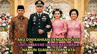 AKU DINIKAHKAN DENGAN POLISI UNTUK BAYAR UTANG KELUARGA! NAMUN SUAMIKU TERNYATA MENYEMBUNYIKAN SESUA