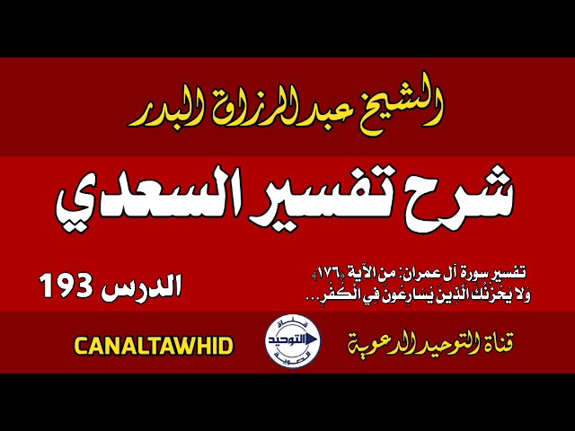 شرح تفسير السعدي | الدرس 193 | تفسير سورة آل عمران: من الآية (١٧٦) وَلا يَحْزُنْكَ الَّذِينَ ...