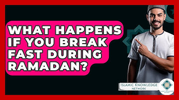 What Happens If You Break Fast During Ramadan? - Islamic Knowledge Network