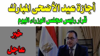 رسميا اجازة عيد الاضحى المبارك بعد قرار رئيس مجلس الوزراء اليوم