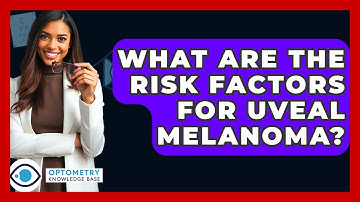 What Are The Risk Factors For Uveal Melanoma? - Optometry Knowledge Base