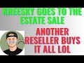 Kreesky goes to the estate sale another reseller buys it all lol kreesky