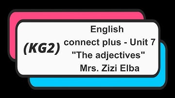 English - KG2 - connect plus - Unit 7 - "The adjectives" - Mrs. Zizi Elba