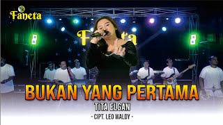 BUKAN YANG PERTAMA by TITA ELGA | Faneta Live Music