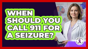 When Should You Call 911 For a Seizure?