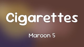 Maroon 5 - Cigarettes  [Lyrics]