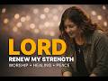 Lord, Renew my Strength - New Deep Worship and Healing Songs 2026
