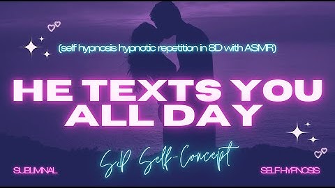 He Texts You All Day (Self Hypnosis Hypnotic Repetition in 8D)