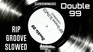 Double 99 - RIP Groove SLOWED