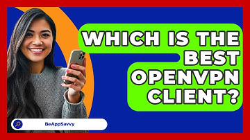 Which Is The Best OpenVPN Client? - Be App Savvy