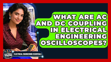 What Are AC And DC Coupling In Electrical Engineering Oscilloscopes?