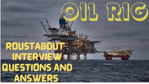 OIL RIG ROUSTABOUT INTERVIEW QUESTIONS AND ANSWERS