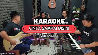 CINTA SAMPAI DISINI KARAOKE NADA COWOK Mansyur S