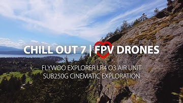 Chill Out 7 | Why I Love FPV Drones | Flywoo Explorer LR 4 O3 Air Unit Cinematic Exploration