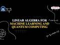 Course Introduction | Linear Algebra for Machine Learning and Quantum Computing | Prof.Ranveer Singh