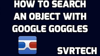 HOW TO SEARCH AN OBJECT WITH GOOGLE GOGGLES