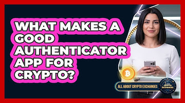 What Makes A Good Authenticator App For Crypto?