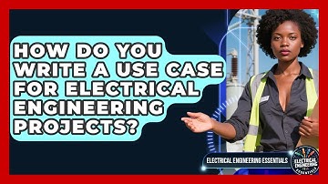 How Do You Write A Use Case For Electrical Engineering Projects? - Electrical Engineering Essentials