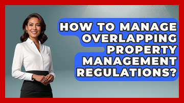 How To Manage Overlapping Property Management Regulations? - Mastering Property Management