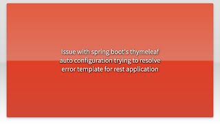 Issue with spring boot's thymeleaf auto configuration trying to resolve error template for rest ...