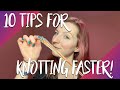 10 Tips for Knotting Faster!