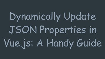 Dynamically Update JSON Properties in Vue.js: A Handy Guide