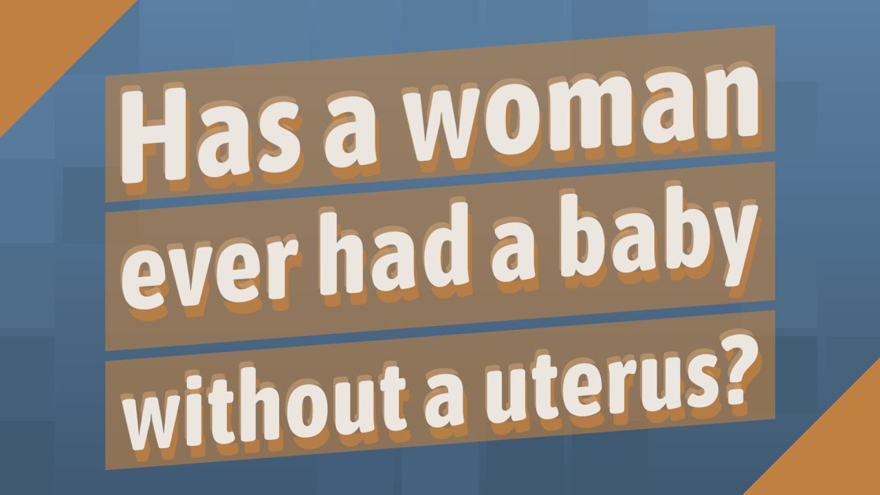 Has A Woman Ever Had A Baby Without A Uterus?