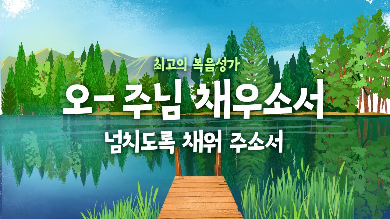 [최고의 복음성가]  오- 주님 채우소서 ...넘치도록 채워 주소서