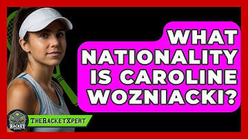 What Nationality Is Caroline Wozniacki? - The Racket Xpert