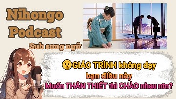 Podcast Tiếng Nhật [Sub Song Ngữ] #10 CÁCH NGƯỜI NHẬT CHÀO NHAU 挨拶 | Japannese Podcast | #日本語ポッドキャスト