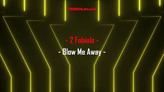 2 Fabiola - Blow Me Away