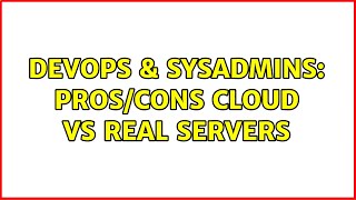DevOps & SysAdmins: Pros/cons cloud vs real servers (2 Solutions!!) Wealth