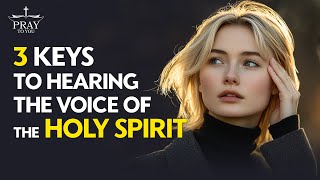 3 Keys To Hearing The Voice Of The Holy Spirit| Pray To You