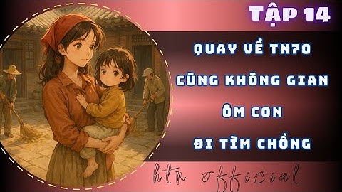 Tập 14 — QUAY LẠI TN70 - CÙNG KHÔNG GIAN ÔM CON ĐI TÌM CHỒNG (Kết Hôn Chớp Nhoáng 2 năm không về...)