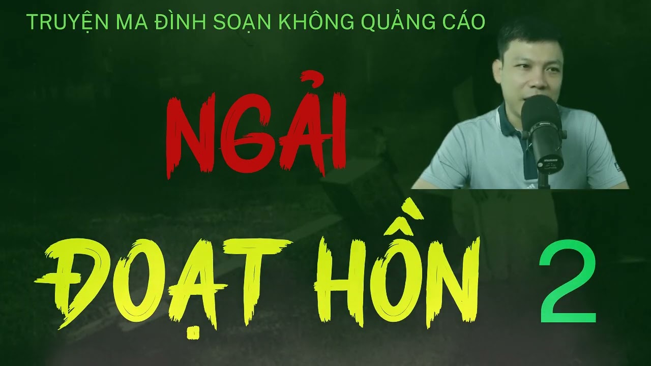 TRUYỆN MA ĐÌNH SOẠN KHÔNG QUẢNG CÁO : CÂU CHUYỆN : NGẢI ĐOẠT HỒN TẬP 2 : MC ĐÌNH SOẠN DIỄN ĐỌC