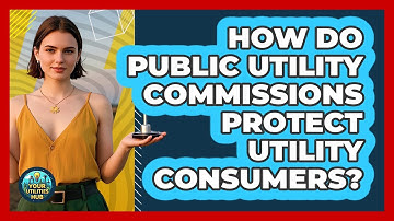 How Do Public Utility Commissions Protect Utility Consumers? - Your Utilities Hub